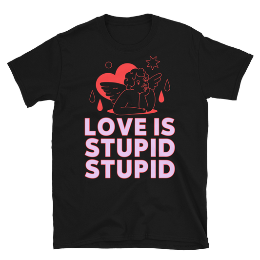 Love Is Stupid Unisex T-Shirt