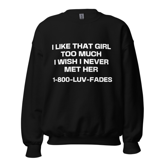 1-800-LUV-FADES "I Like That Girl Too Much" Unisex Sweatshirt