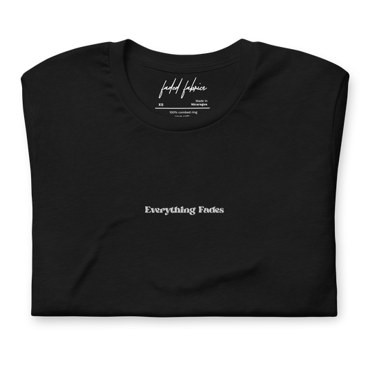 "Everything Fades" Embroidered Center Chest Unisex T-Shirt