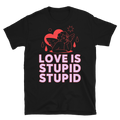 Love Is Stupid Unisex T-Shirt - Faded Fabrics