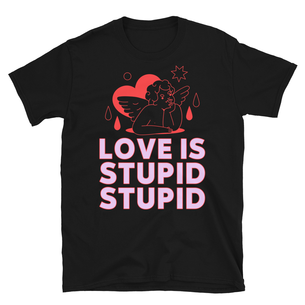 Love Is Stupid Unisex T-Shirt