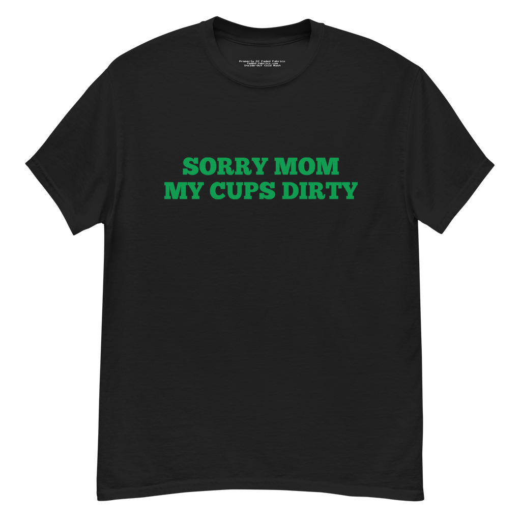 Sorry Mom (My Cups Dirty Green) Unisex Classic Tee