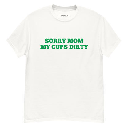 Sorry Mom (My Cups Dirty Green) Unisex Classic Tee