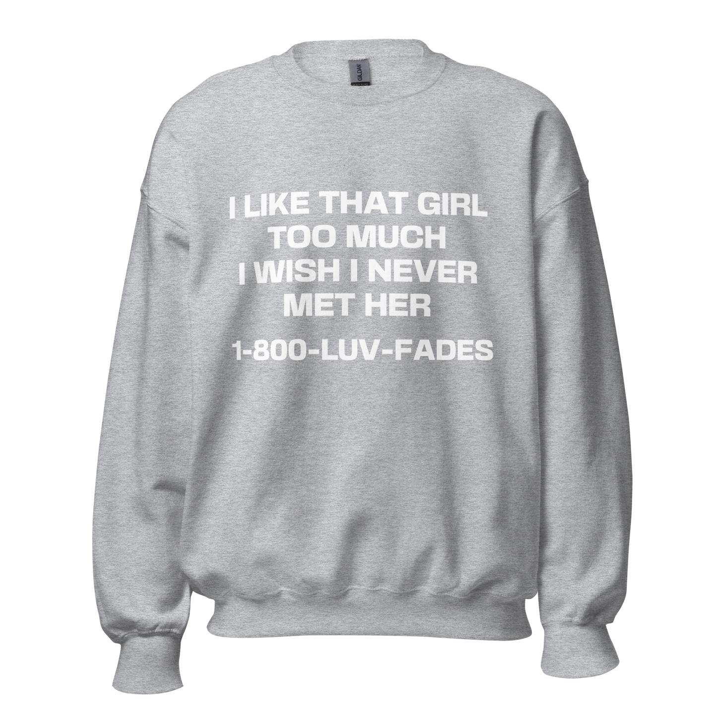 1-800-LUV-FADES "I Like That Girl Too Much" Unisex Sweatshirt